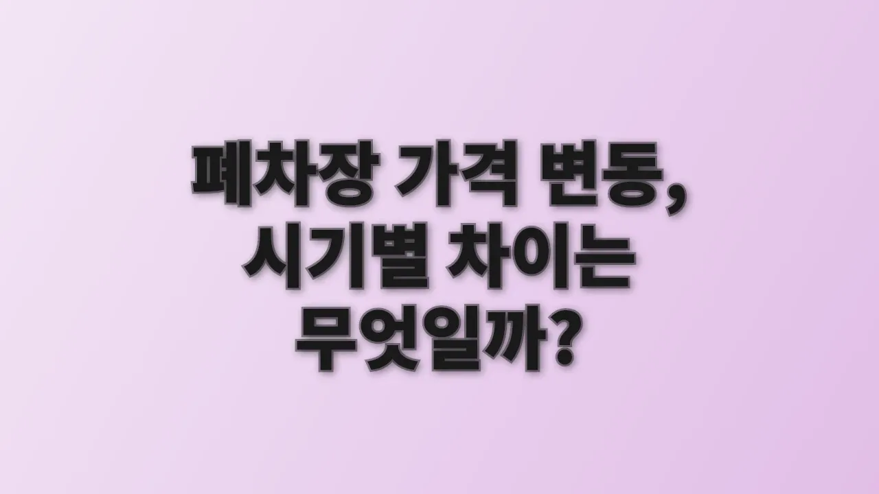 폐차장 가격 변동, 시기별 차이는 무엇일까?